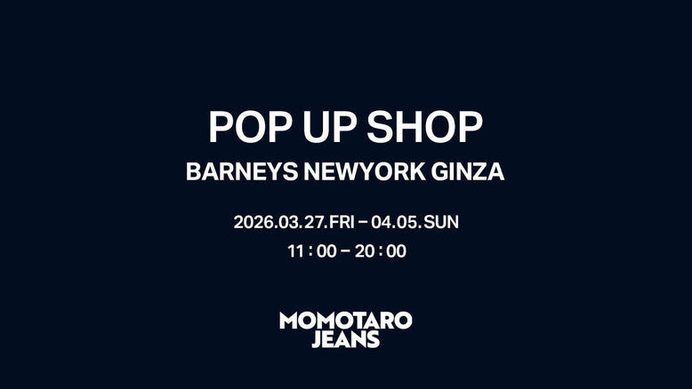【お知らせ】3/27~4/5 MOMOTARO JEANSがBARNEYS NEWYORK GINZAにて期間限定のPOP UP SHOPをオープン