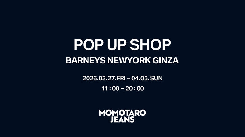 【お知らせ】3/27~4/5 MOMOTARO JEANSがBARNEYS NEWYORK GINZAにて期間限定のPOP UP SHOPをオープン