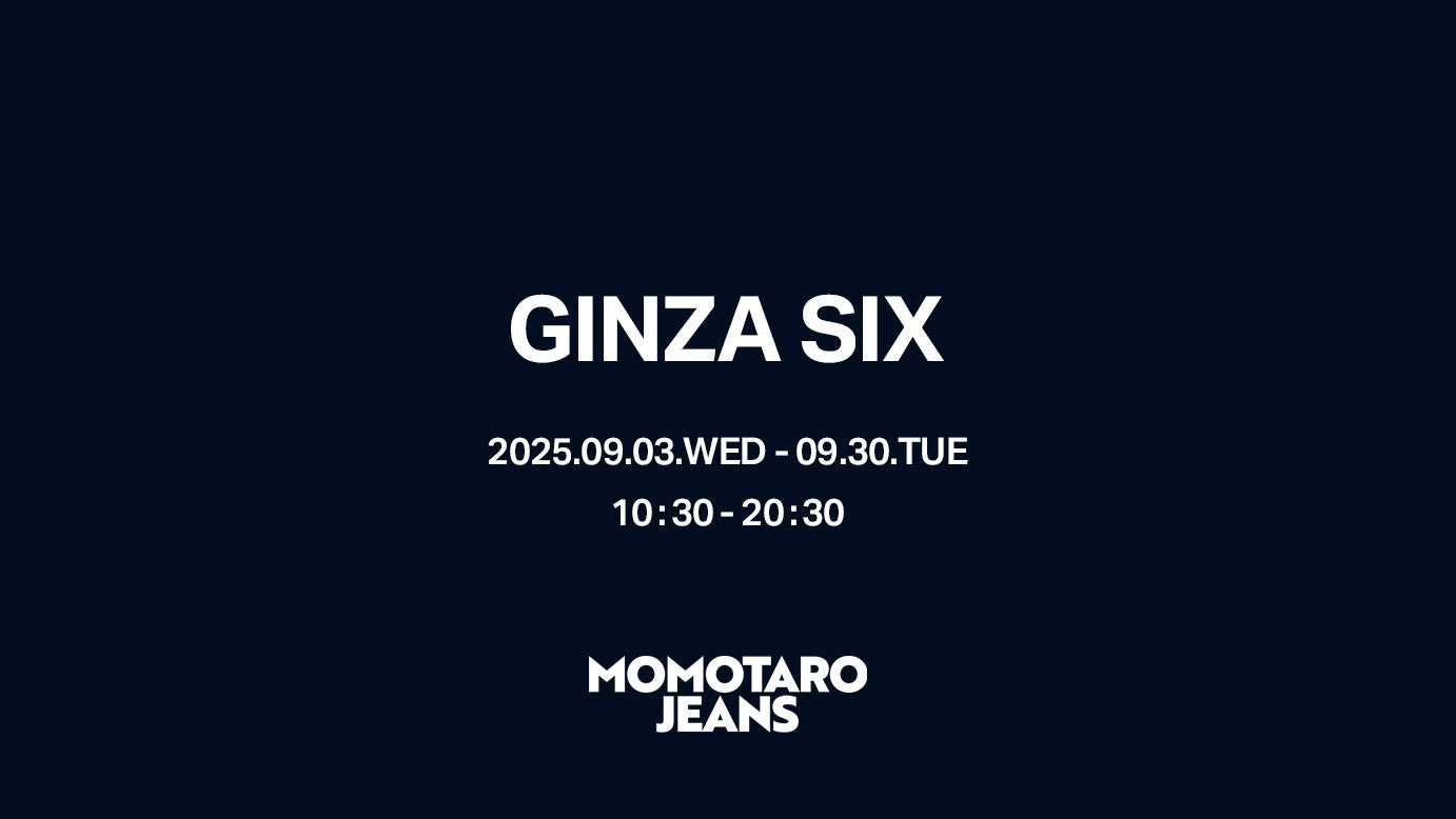 9/3~9/30] MOMOTARO JEANS opens a limited time shop at GINZA SIX